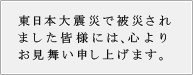 東日本大震災で被災されました皆様には、心よりお見舞い申し上げます。
